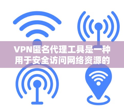 VPN匿名代理工具是一种用于安全访问网络资源的软件或服务,通过加密和匿名的方式,通常连接到外部服务器。以下是对这些工具的详细分析