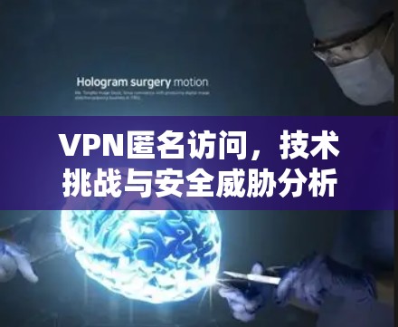 VPN匿名访问,技术挑战与安全威胁分析