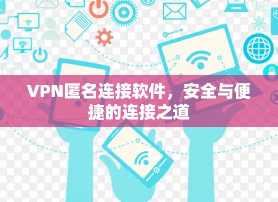 VPN匿名连接软件,安全与便捷的连接之道