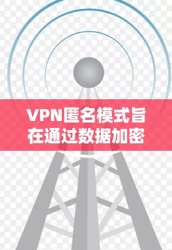 VPN匿名模式旨在通过数据加密和防火墙技术,使用户在访问外网时保持匿名,从而保护个人信息。然而,这种模式也存在一些潜在的问题和挑战。以下是对VPN匿名模式的详细分析 VPN匿名模式旨在通过数据加密和防火墙技术,使用户在访问外网时保持匿名,从而保护个人信息。然而,这种模式也存在一些潜在的问题和挑战。以下是对VPN匿名模式的详细分析