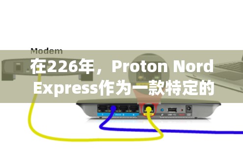 在226年,Proton Nord Express作为一款特定的VPN服务,可能在多个方面表现出色。以下是对Proton Nord Express的详细分析和对比 在226年,Proton Nord Express作为一款特定的VPN服务,可能在多个方面表现出色。以下是对Proton Nord Express的详细分析和对比