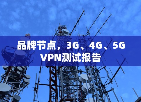 品牌节点,3G、4G、5GVPN测试报告