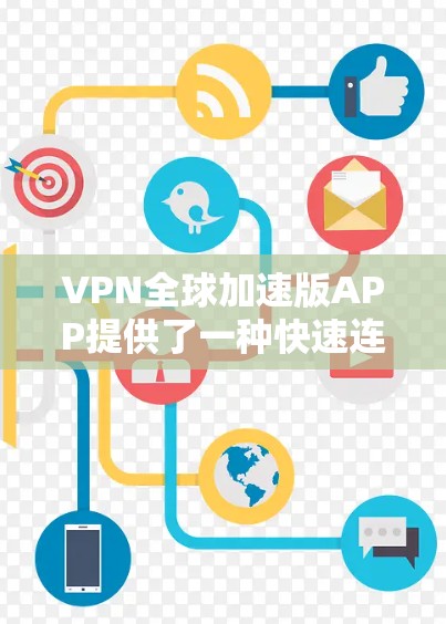 VPN全球加速版APP提供了一种快速连接全球服务器的网络加密功能,帮助用户轻松进行在线沟通。以下是对这些APP的详细分析和建议 VPN全球加速版APP提供了一种快速连接全球服务器的网络加密功能,帮助用户轻松进行在线沟通。以下是对这些APP的详细分析和建议