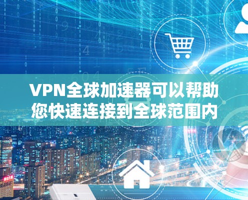 VPN全球加速器可以帮助您快速连接到全球范围内的VPN服务,从而轻松访问任何国家的网络。以下是几个推荐的VPN全球加速器工具 VPN全球加速器可以帮助您快速连接到全球范围内的VPN服务,从而轻松访问任何国家的网络。以下是几个推荐的VPN全球加速器工具