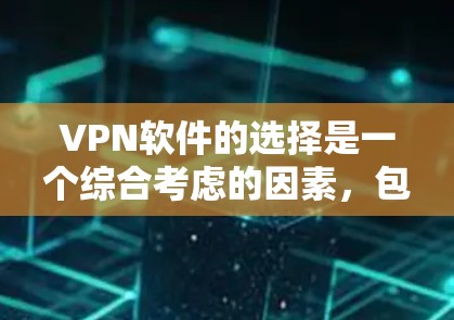 VPN软件的选择是一个综合考虑的因素,包括功能、安全性、界面、兼容性和性价比。以下是对这些软件的总结和建议