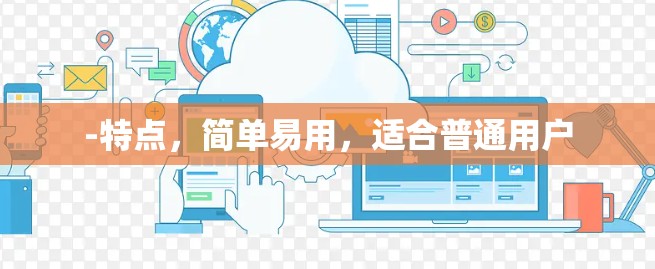 -特点,简单易用,适合普通用户