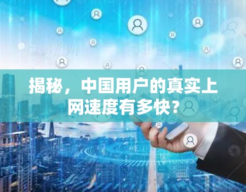揭秘,中国用户的真实上网速度有多快?