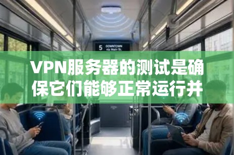 VPN服务器的测试是确保它们能够正常运行并支持您的需求的关键步骤。以下是一些步骤和建议，帮助您进行VPN服务器的测试