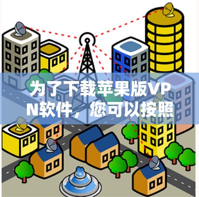 为了下载苹果版VPN软件,您可以按照以下步骤进行操作