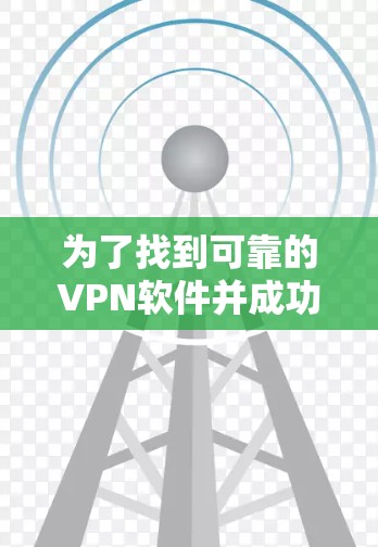 为了找到可靠的VPN软件并成功下载和安装,以下是一个清晰的步骤指南