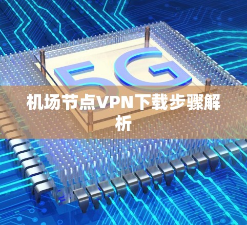 机场节点VPN下载步骤解析