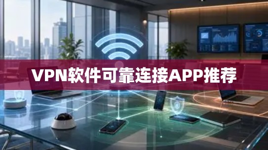 VPN软件可靠连接APP推荐