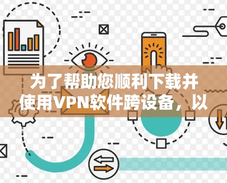 为了帮助您顺利下载并使用VPN软件跨设备，以下是一个清晰的步骤指南