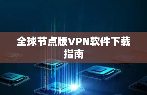 全球节点版VPN软件下载指南