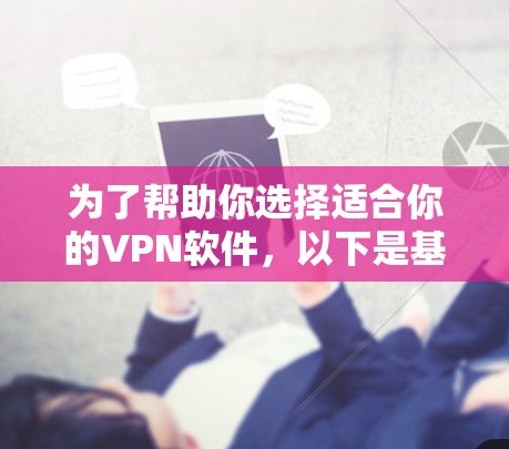 为了帮助你选择适合你的VPN软件,以下是基于你提到的内容的详细分析和推荐
