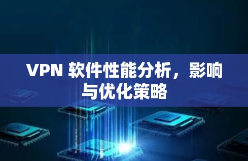 VPN 软件性能分析,影响与优化策略